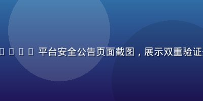 http //www.17c/ 平台安全公告页面截图，展示双重验证开启教程，专业安全感强